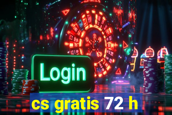 cs gratis 72 h